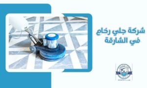 افضل شركة جلي رخام في الشارقة خيارك الاول