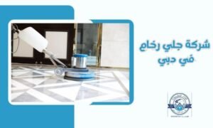افضل شركة جلي رخام في دبي خيارك الاول